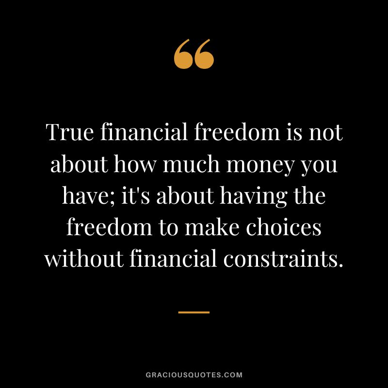 True financial freedom is not about how much money you have; it's about having the freedom to make choices without financial constraints.