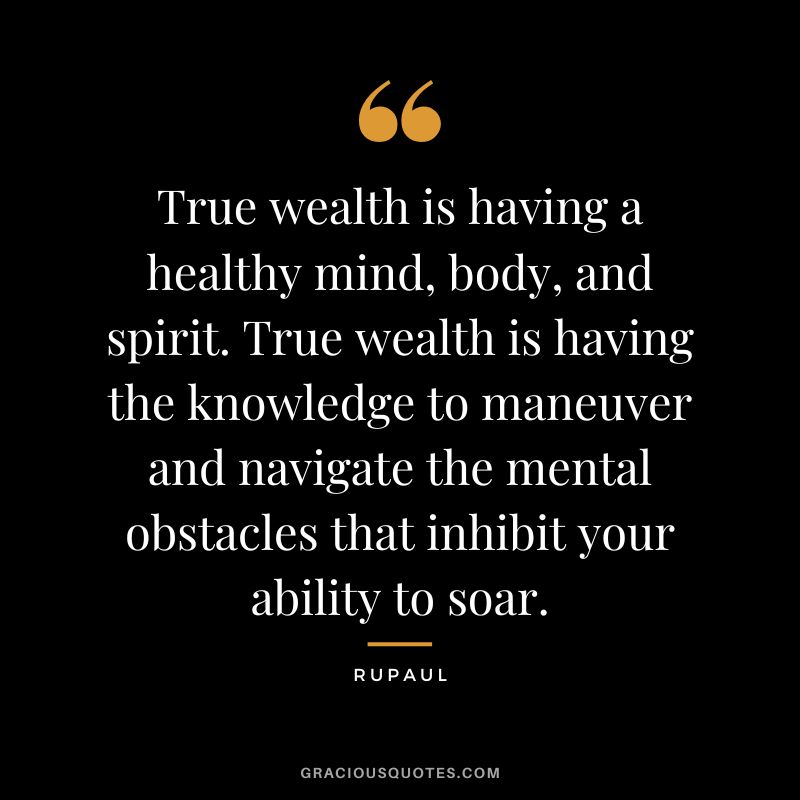 True wealth is having a healthy mind, body, and spirit. True wealth is having the knowledge to maneuver and navigate the mental obstacles that inhibit your ability to soar.