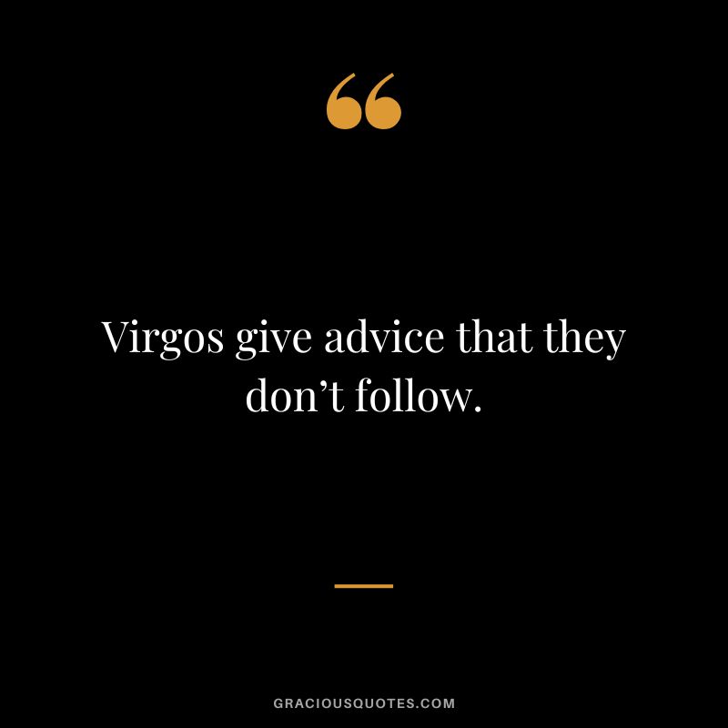 Virgos give advice that they don’t follow.