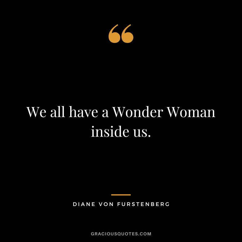 We all have a Wonder Woman inside us.