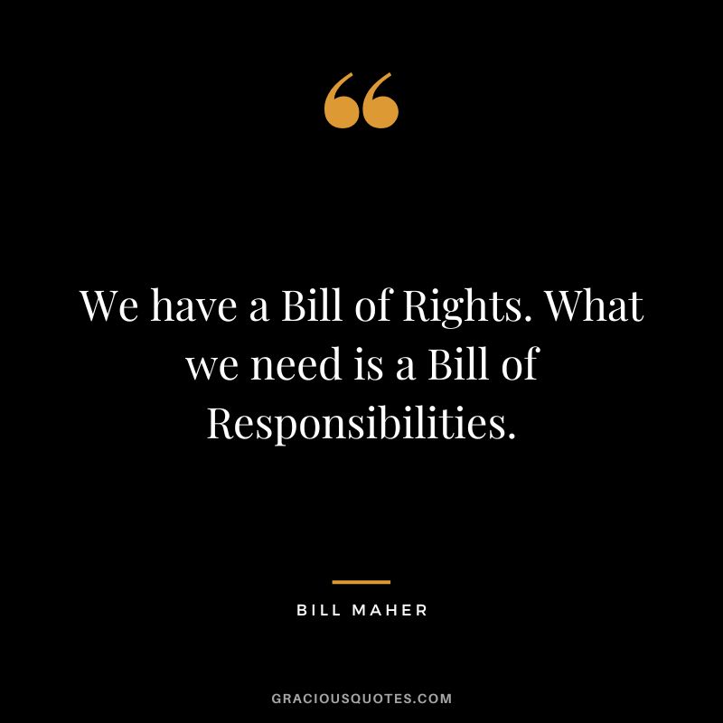 We have a Bill of Rights. What we need is a Bill of Responsibilities.