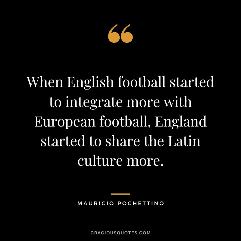When English football started to integrate more with European football, England started to share the Latin culture more.