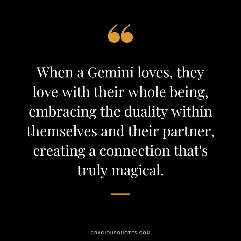When a Gemini loves, they love with their whole being, embracing the duality within themselves and their partner, creating a connection that's truly magical.