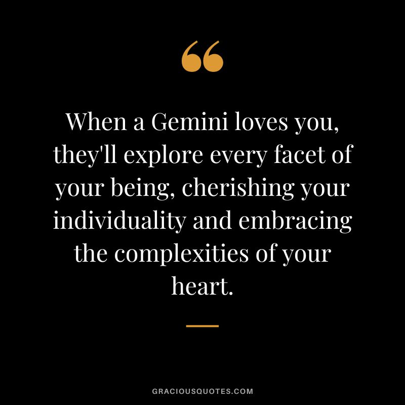 When a Gemini loves you, they'll explore every facet of your being, cherishing your individuality and embracing the complexities of your heart.