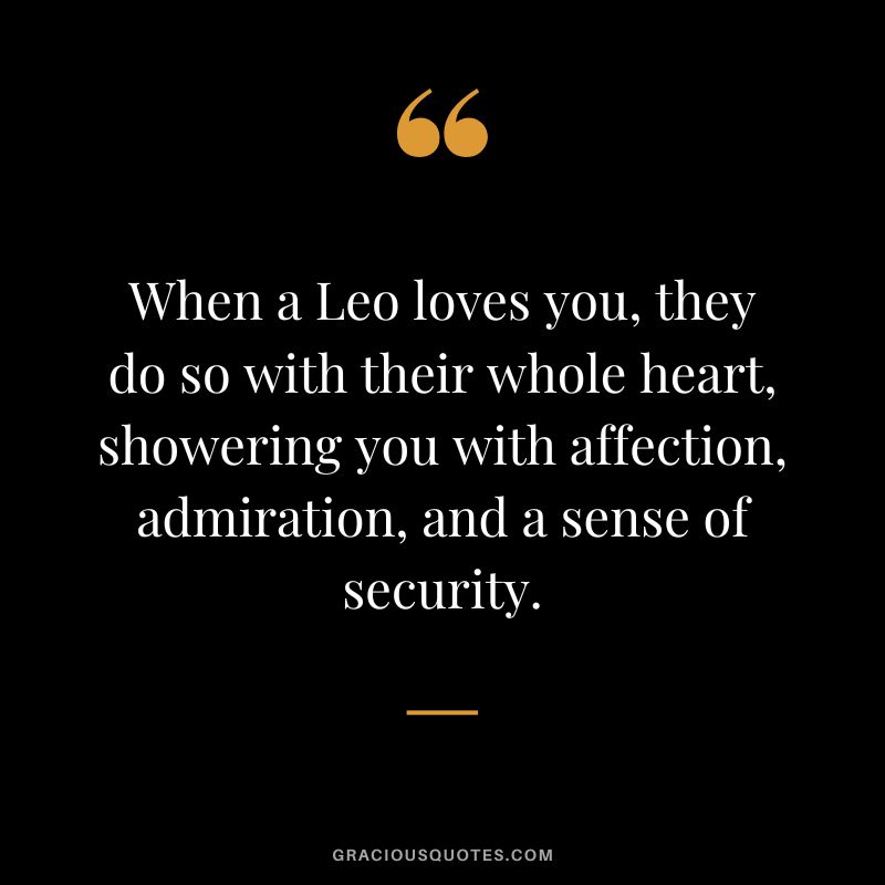 When a Leo loves you, they do so with their whole heart, showering you with affection, admiration, and a sense of security.