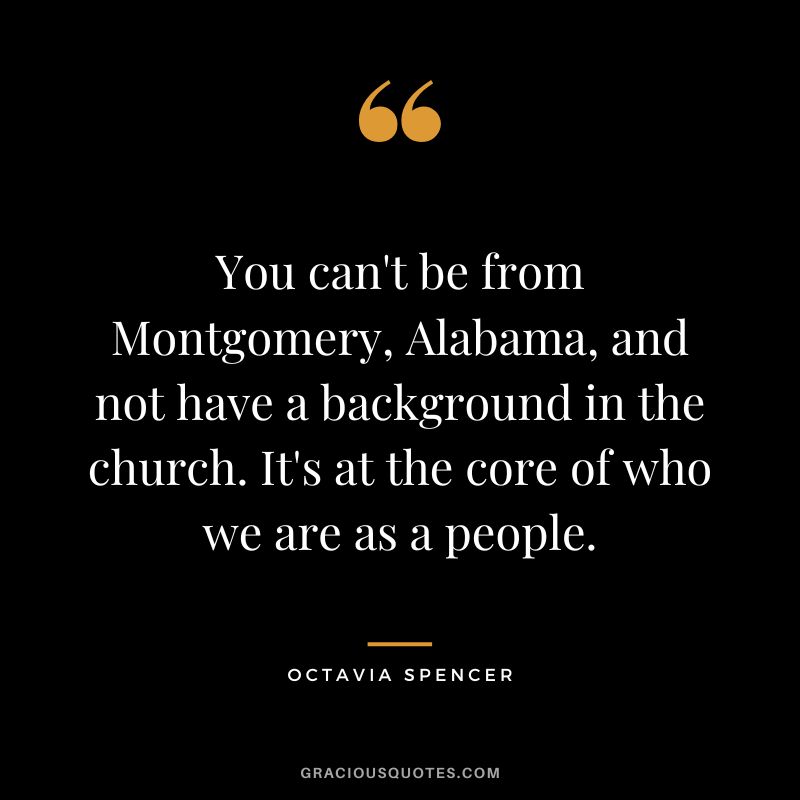 You can't be from Montgomery, Alabama, and not have a background in the church. It's at the core of who we are as a people.