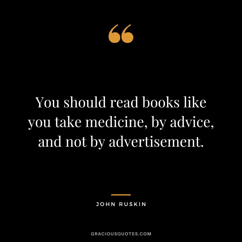 You should read books like you take medicine, by advice, and not by advertisement.