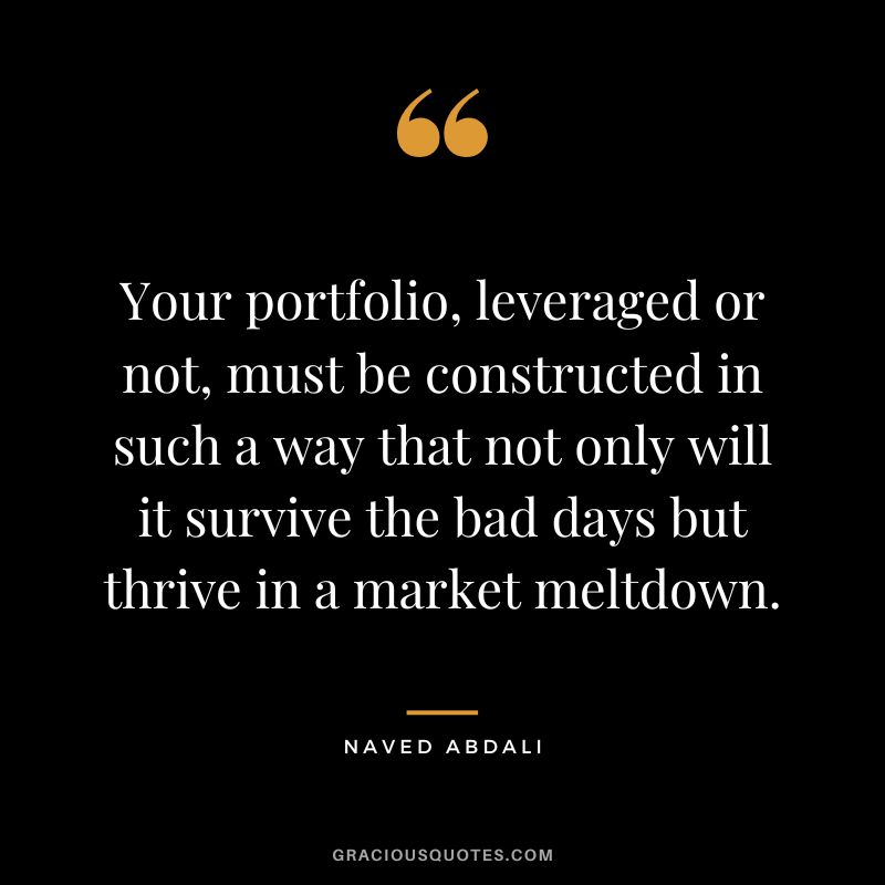 Your portfolio, leveraged or not, must be constructed in such a way that not only will it survive the bad days but thrive in a market meltdown.