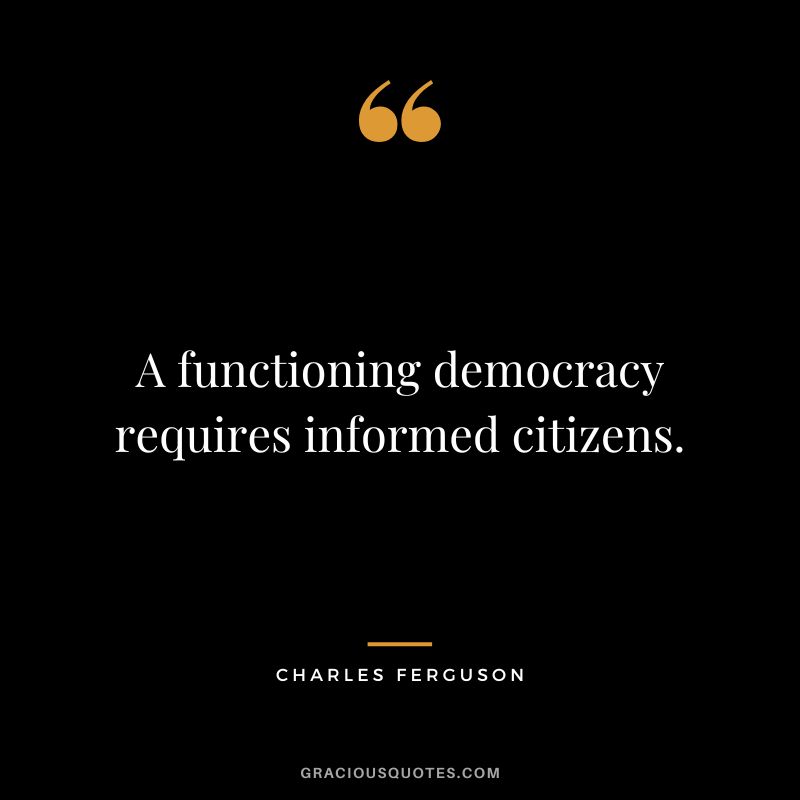 A functioning democracy requires informed citizens.
