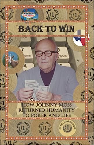Back To Win: How Johnny Moss Returned Humanity to Poker and Life