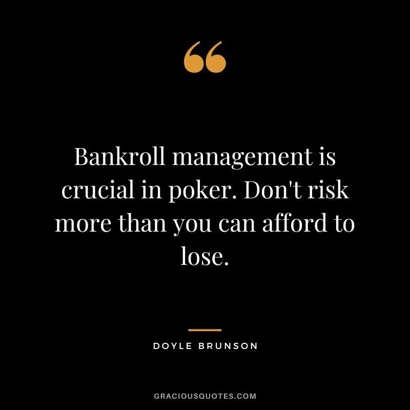 Bankroll management is crucial in poker. Don't risk more than you can afford to lose.