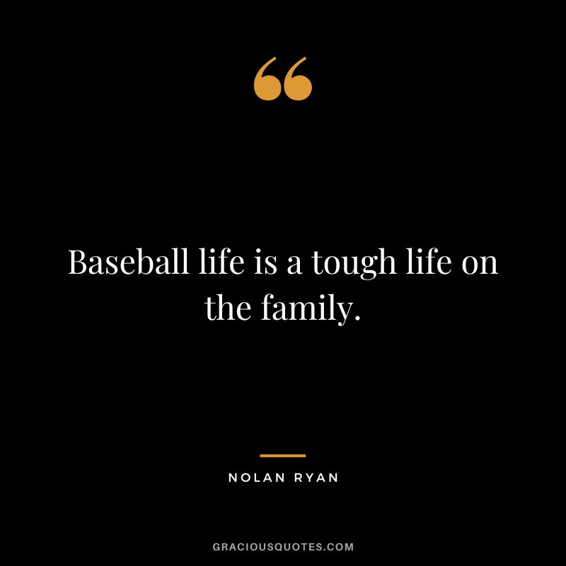 Baseball life is a tough life on the family.