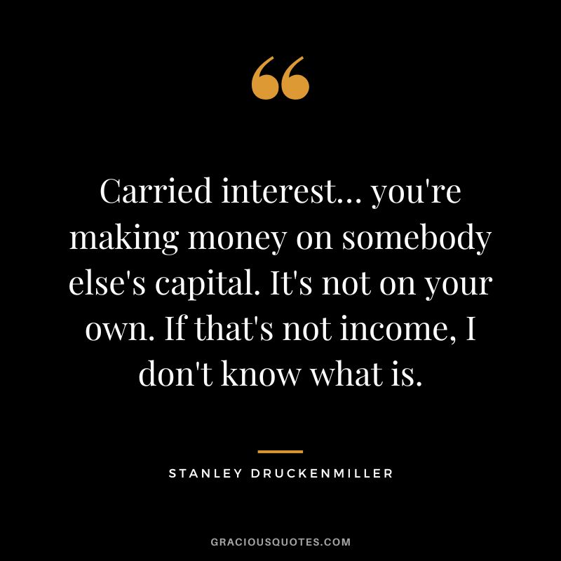 Carried interest… you're making money on somebody else's capital. It's not on your own. If that's not income, I don't know what is.
