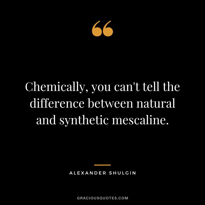 Chemically, you can't tell the difference between natural and synthetic mescaline.