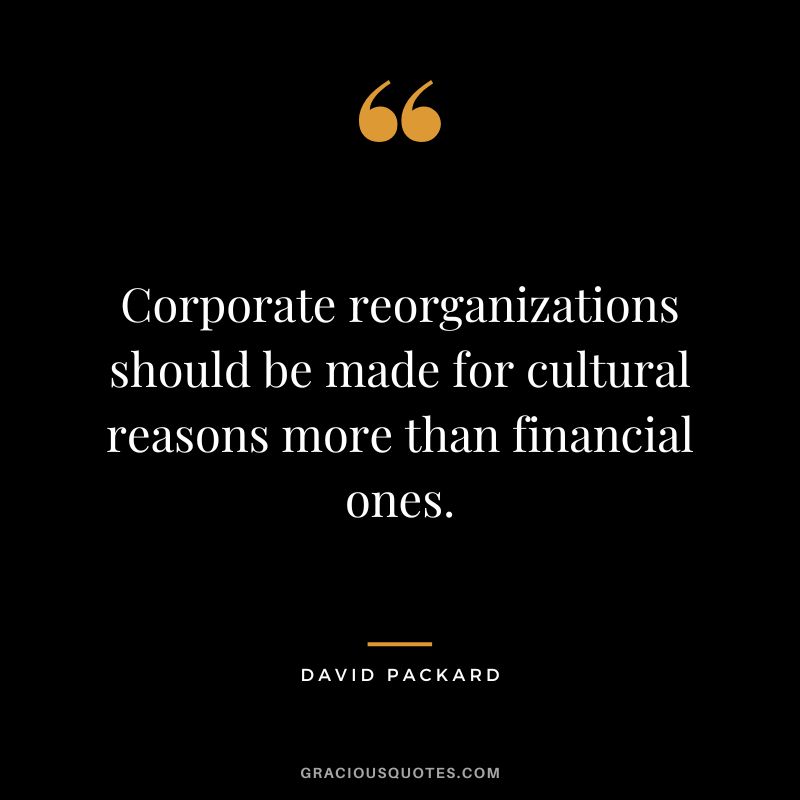 Corporate reorganizations should be made for cultural reasons more than financial ones.