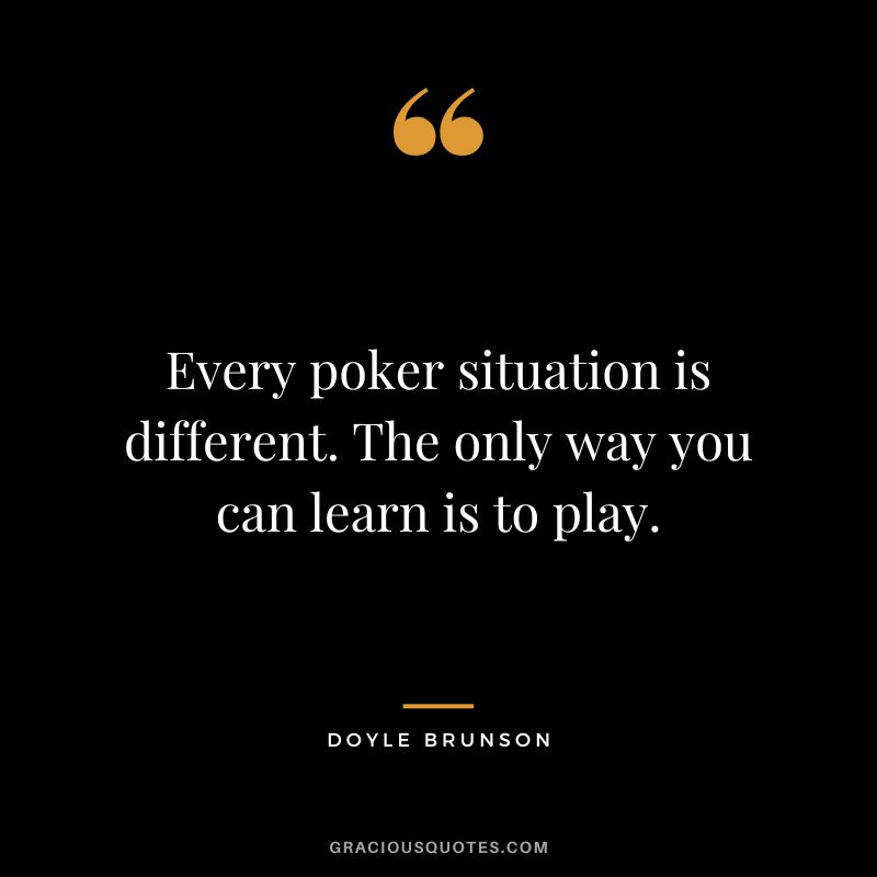 Every poker situation is different. The only way you can learn is to play.