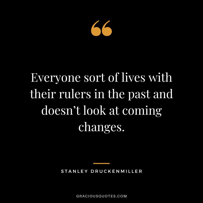 Everyone sort of lives with their rulers in the past and doesn’t look at coming changes.
