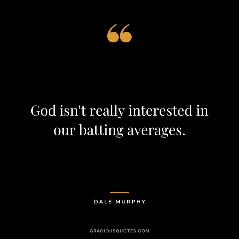 God isn't really interested in our batting averages.