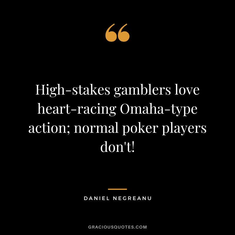 High-stakes gamblers love heart-racing Omaha-type action; normal poker players don't!