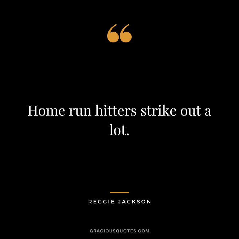 Home run hitters strike out a lot.