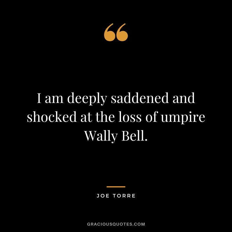 I am deeply saddened and shocked at the loss of umpire Wally Bell.