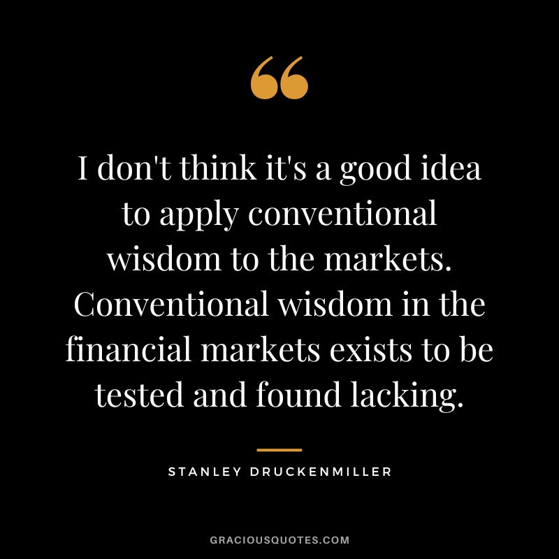 I don't think it's a good idea to apply conventional wisdom to the markets. Conventional wisdom in the financial markets exists to be tested and found lacking.