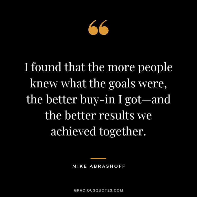 I found that the more people knew what the goals were, the better buy-in I got—and the better results we achieved together.