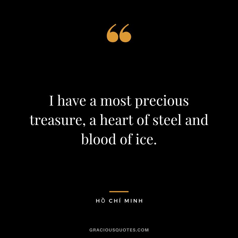I have a most precious treasure, a heart of steel and blood of ice.