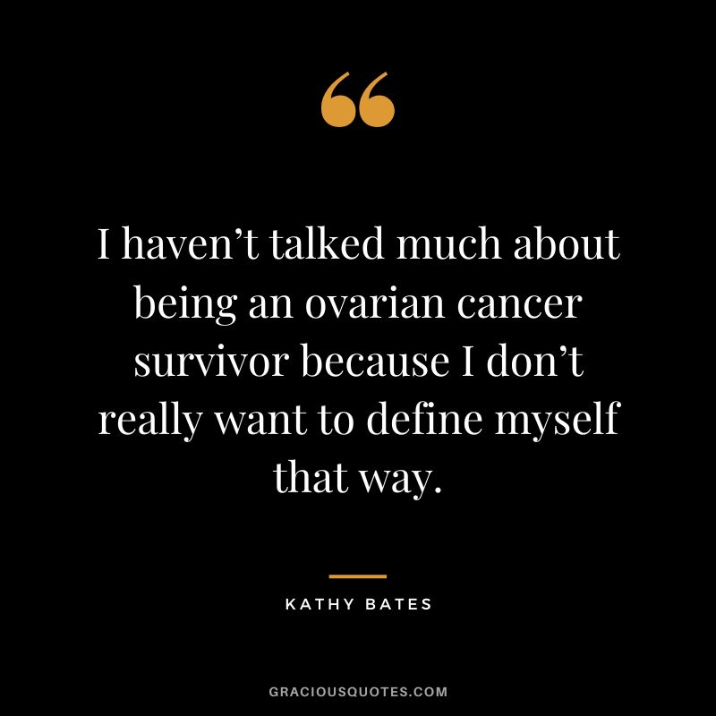 I haven’t talked much about being an ovarian cancer survivor because I don’t really want to define myself that way.