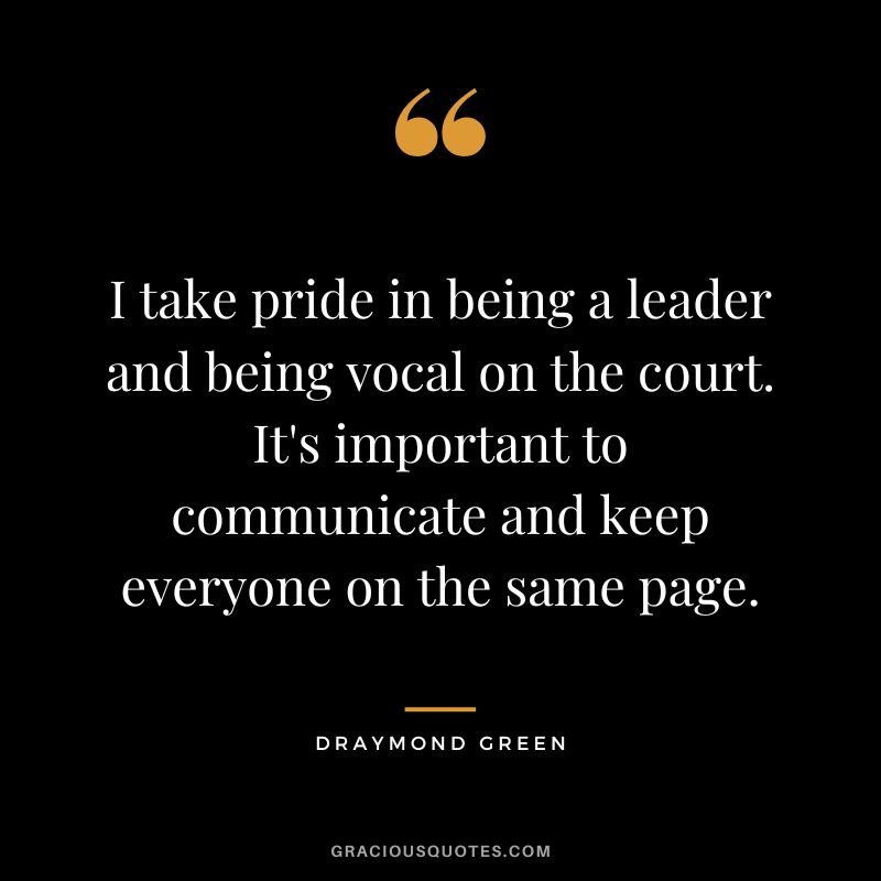 I take pride in being a leader and being vocal on the court. It's important to communicate and keep everyone on the same page.