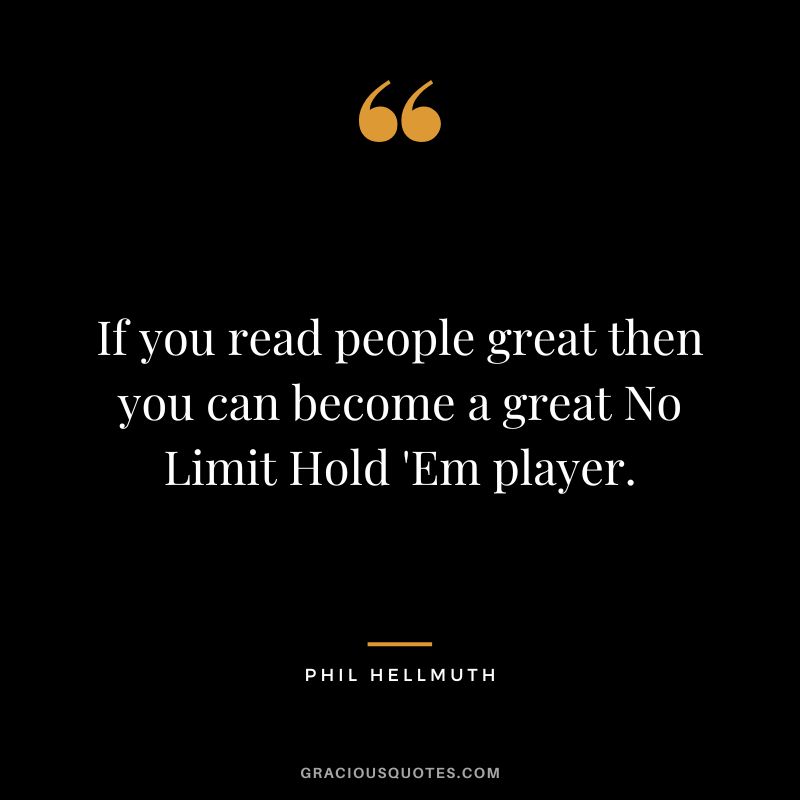 If you read people great then you can become a great No Limit Hold 'Em player.