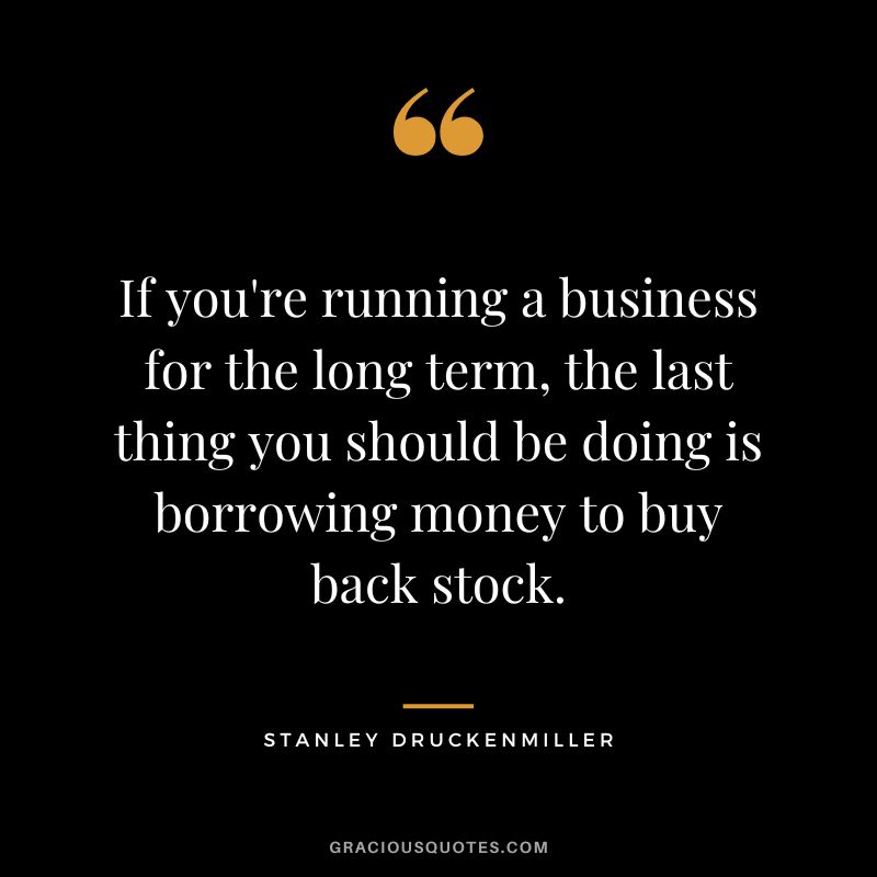 If you're running a business for the long term, the last thing you should be doing is borrowing money to buy back stock.