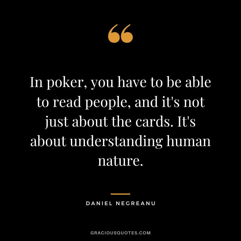 In poker, you have to be able to read people, and it's not just about the cards. It's about understanding human nature.