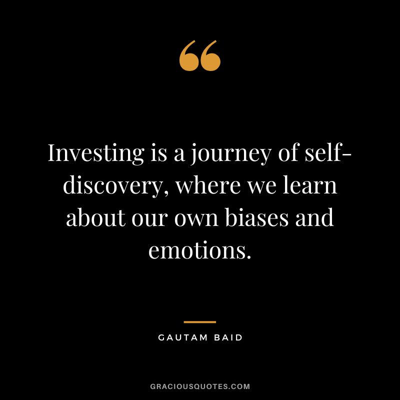 Investing is a journey of self-discovery, where we learn about our own biases and emotions.