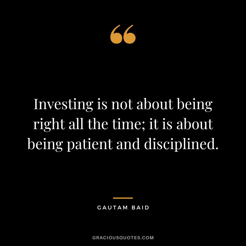 Investing is not about being right all the time; it is about being patient and disciplined.