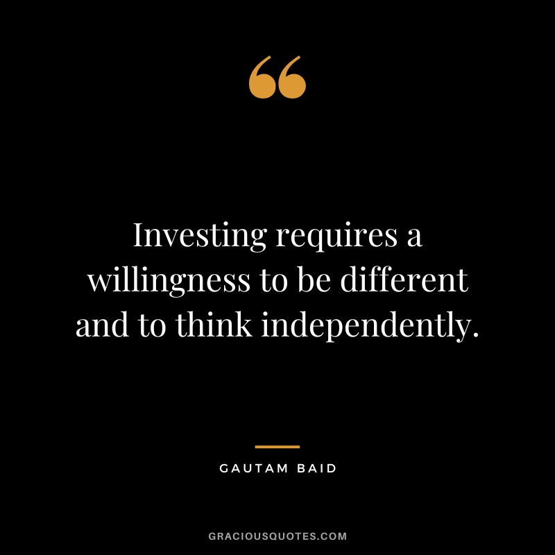 Investing requires a willingness to be different and to think independently.