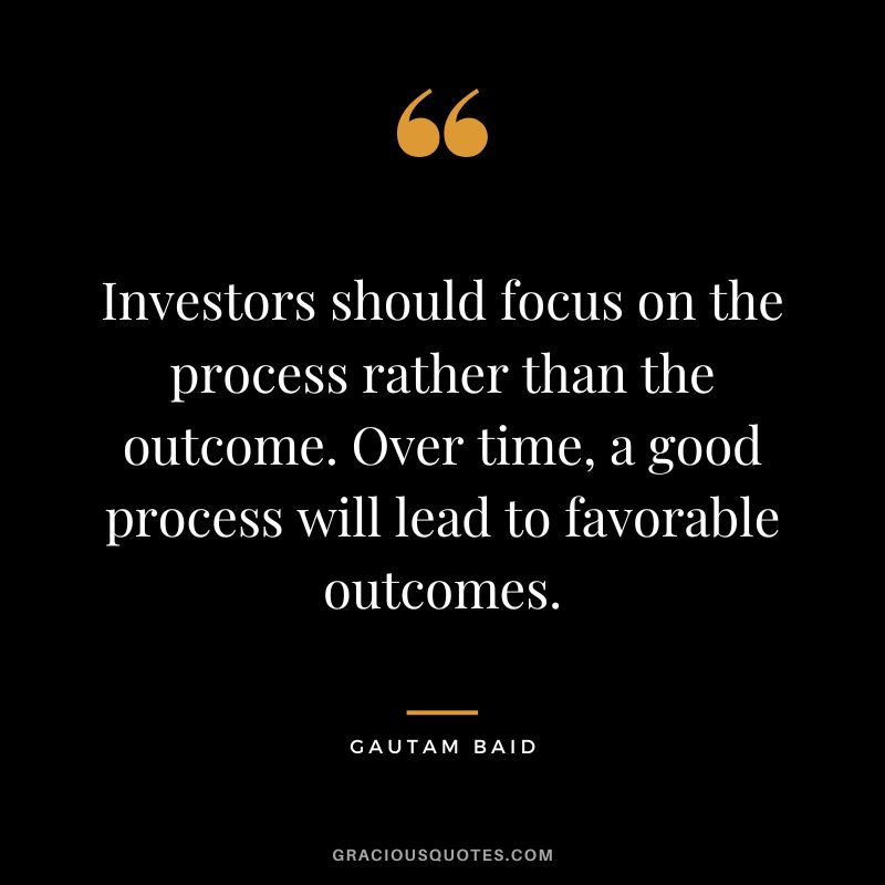 Investors should focus on the process rather than the outcome. Over time, a good process will lead to favorable outcomes.