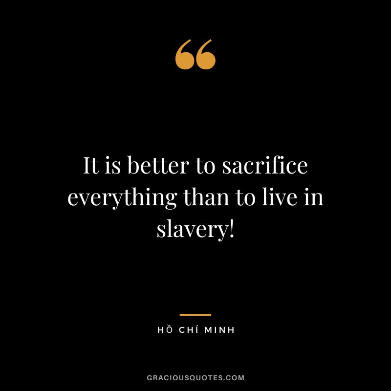 It is better to sacrifice everything than to live in slavery!
