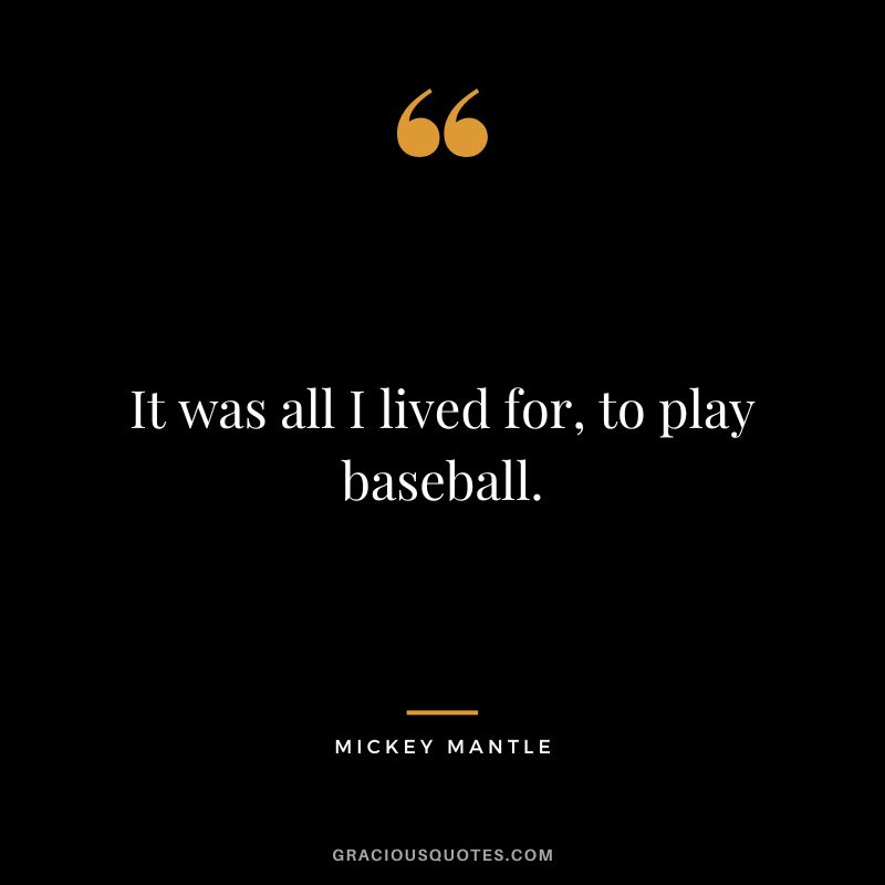 It was all I lived for, to play baseball.