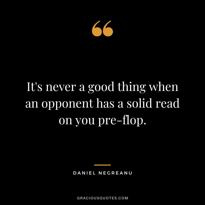 It's never a good thing when an opponent has a solid read on you pre-flop.