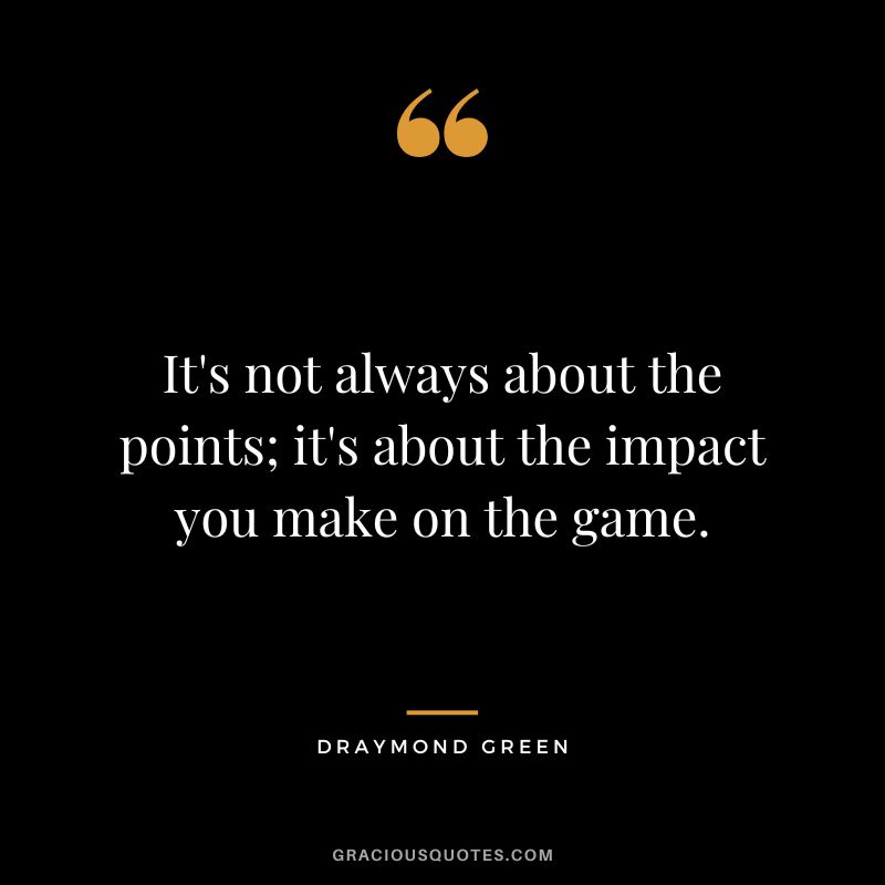 It's not always about the points; it's about the impact you make on the game.