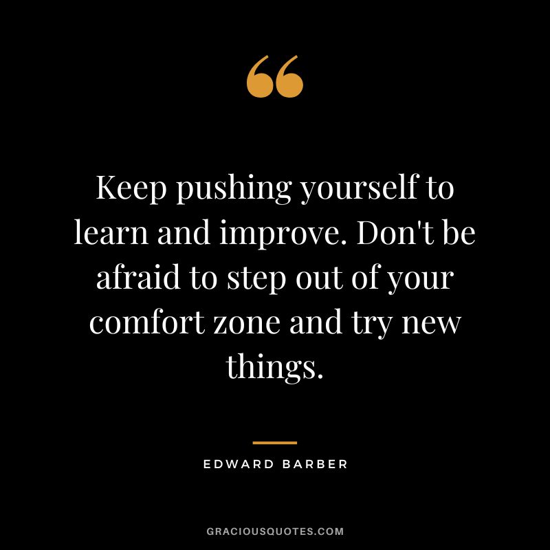 Keep pushing yourself to learn and improve. Don't be afraid to step out of your comfort zone and try new things.