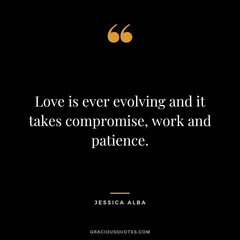 Love is ever evolving and it takes compromise, work and patience.