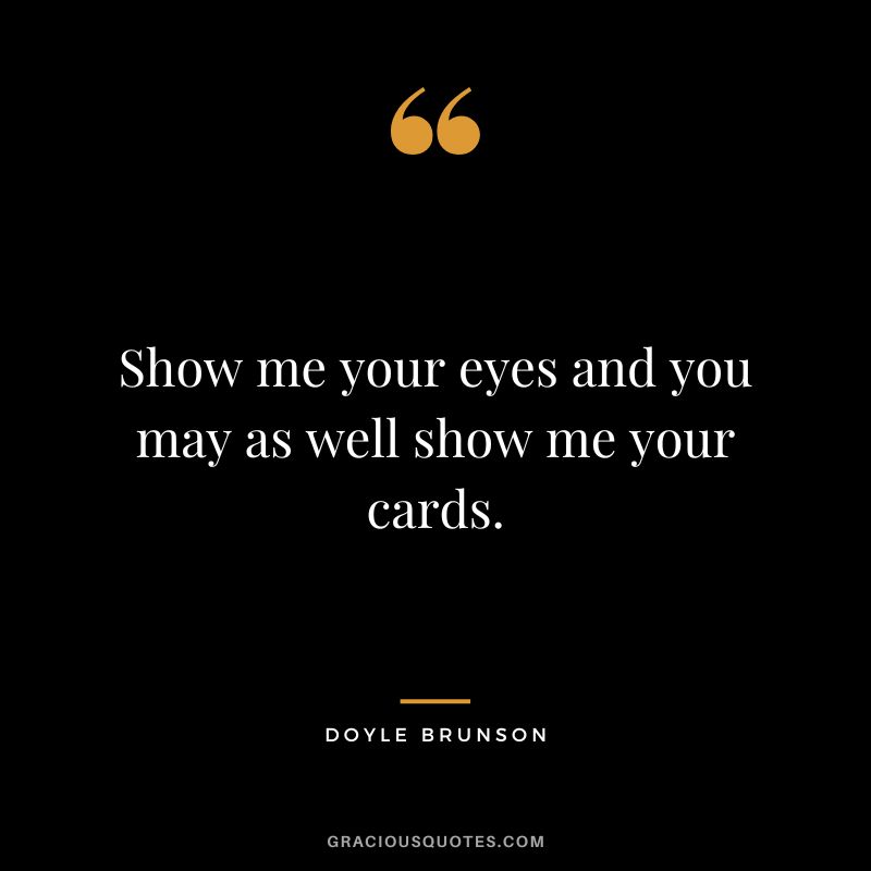 Show me your eyes and you may as well show me your cards.