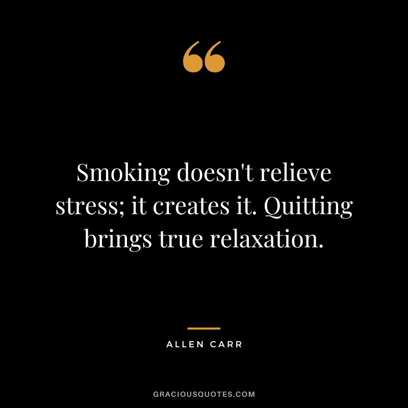 Smoking doesn't relieve stress; it creates it. Quitting brings true relaxation.