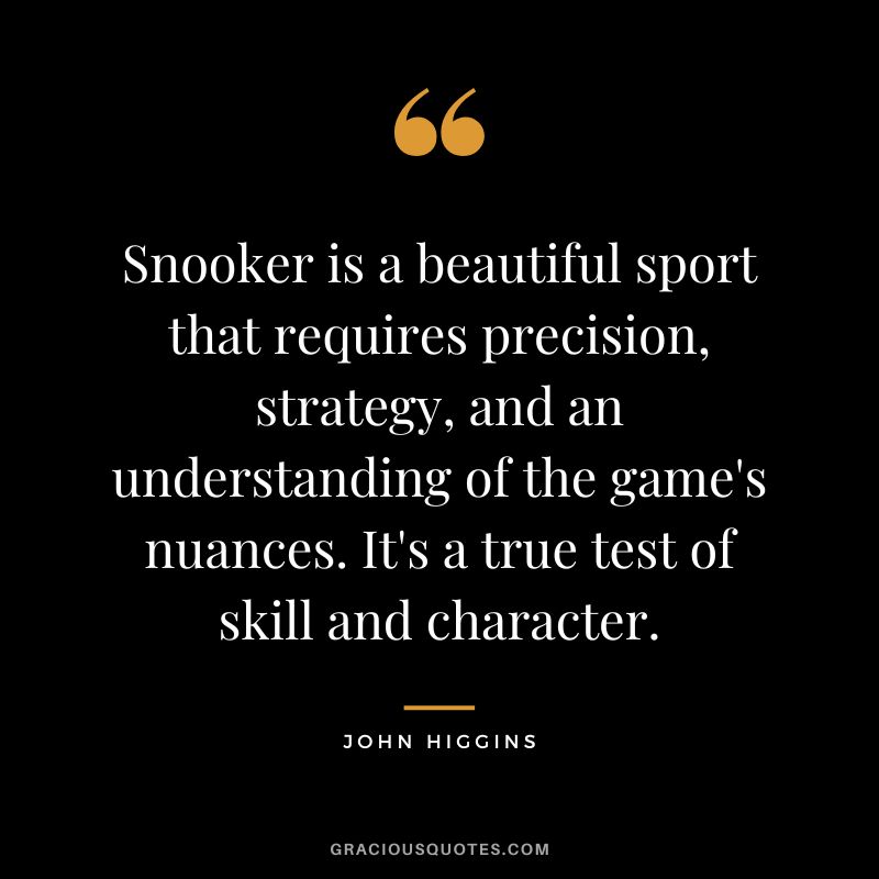 Snooker is a beautiful sport that requires precision, strategy, and an understanding of the game's nuances. It's a true test of skill and character.