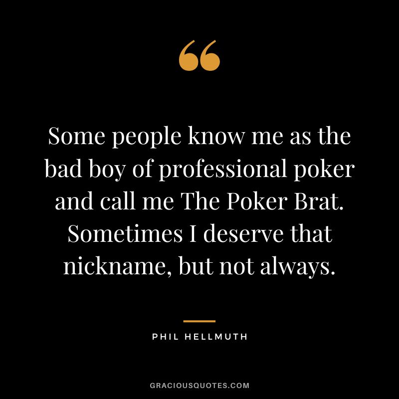 Some people know me as the bad boy of professional poker and call me The Poker Brat. Sometimes I deserve that nickname, but not always.