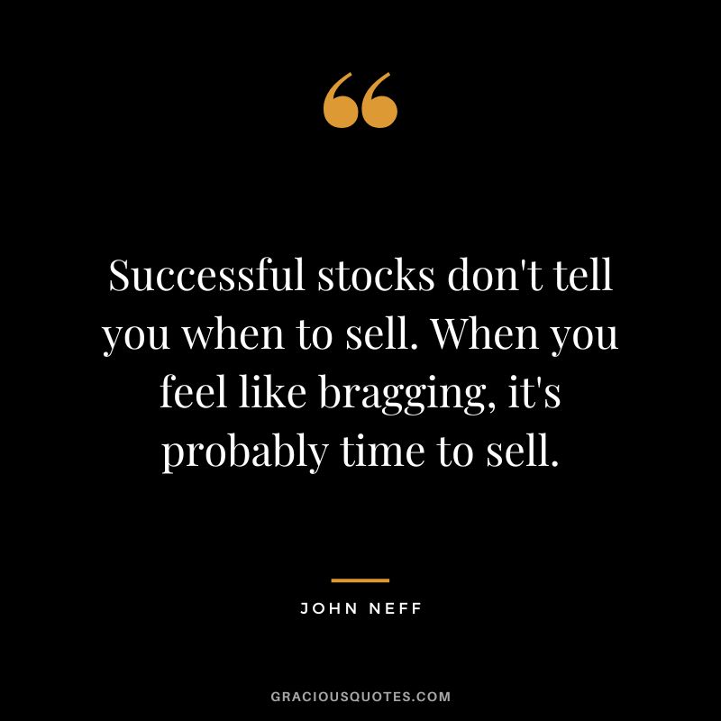 Successful stocks don't tell you when to sell. When you feel like bragging, it's probably time to sell.