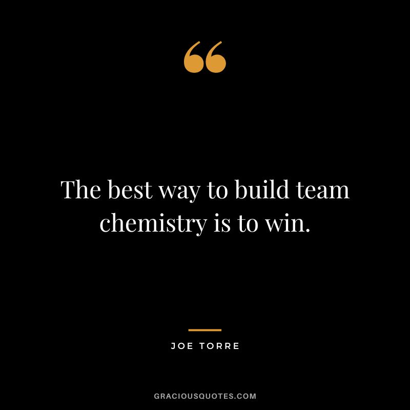 The best way to build team chemistry is to win.