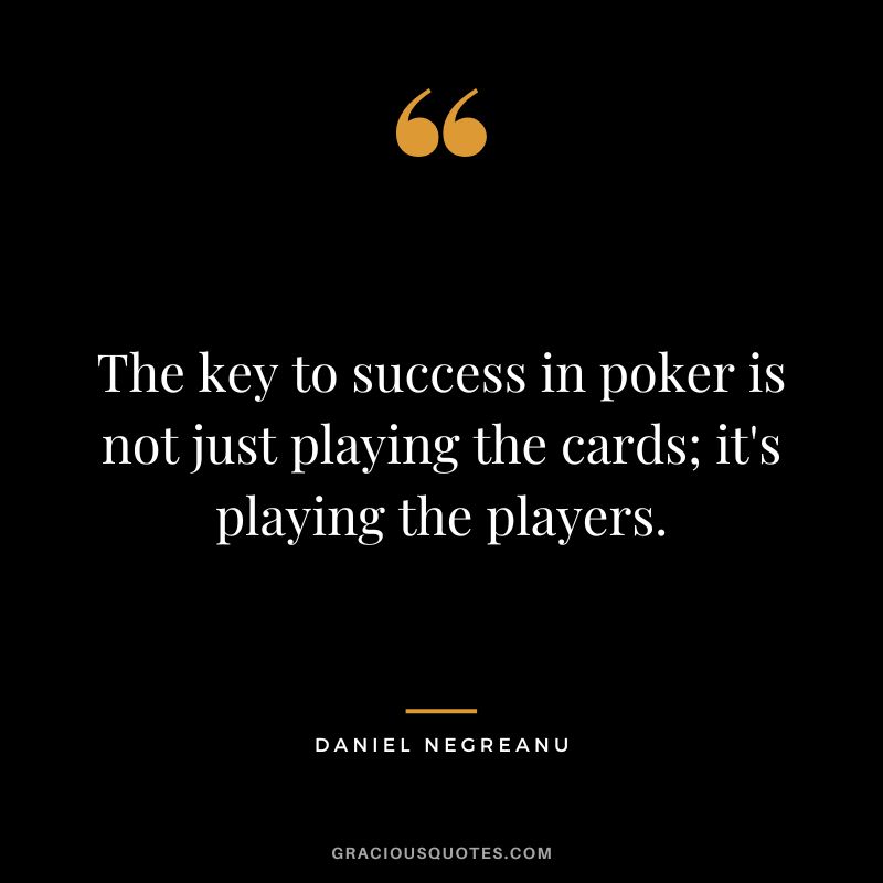 The key to success in poker is not just playing the cards; it's playing the players.